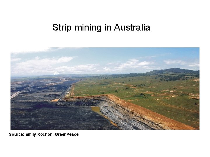 Strip mining in Australia Source: Emily Rochon, Green. Peace 