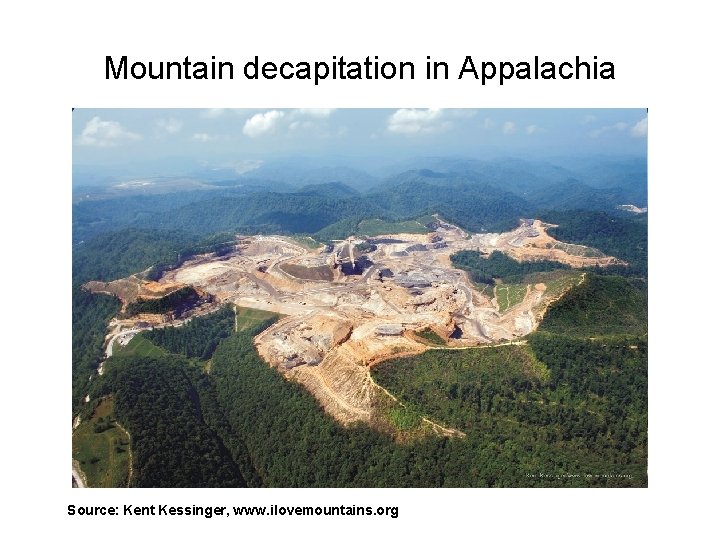 Mountain decapitation in Appalachia Source: Kent Kessinger, www. ilovemountains. org 