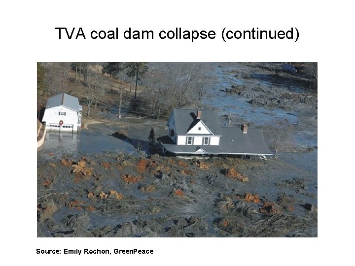 TVA coal dam collapse (continued) Source: Emily Rochon, Green. Peace 