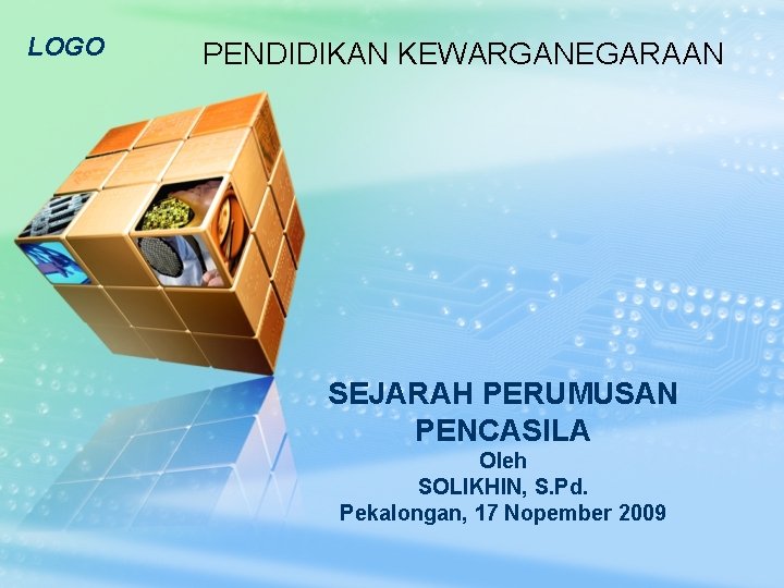 LOGO PENDIDIKAN KEWARGANEGARAAN SEJARAH PERUMUSAN PENCASILA Oleh SOLIKHIN, S. Pd. Pekalongan, 17 Nopember 2009