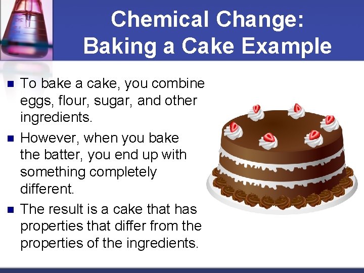 Chemical Change: Baking a Cake Example n n n To bake a cake, you
