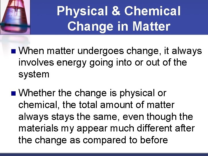 Physical & Chemical Change in Matter n When matter undergoes change, it always involves