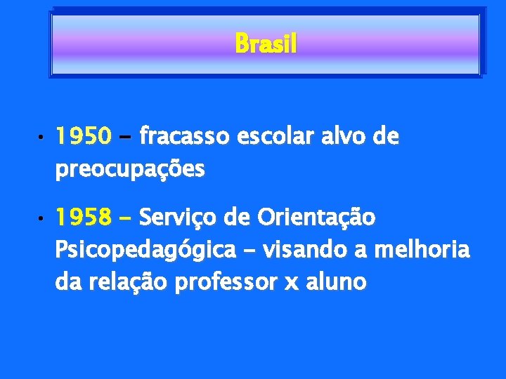 Brasil • 1950 - fracasso escolar alvo de preocupações • 1958 - Serviço de