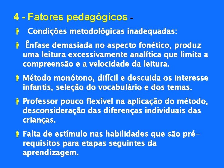 4 - Fatores pedagógicos Condições metodológicas inadequadas: Ênfase demasiada no aspecto fonético, produz uma