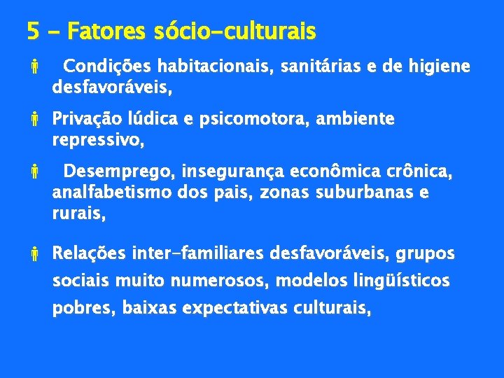 5 - Fatores sócio-culturais Condições habitacionais, sanitárias e de higiene desfavoráveis, Privação lúdica e