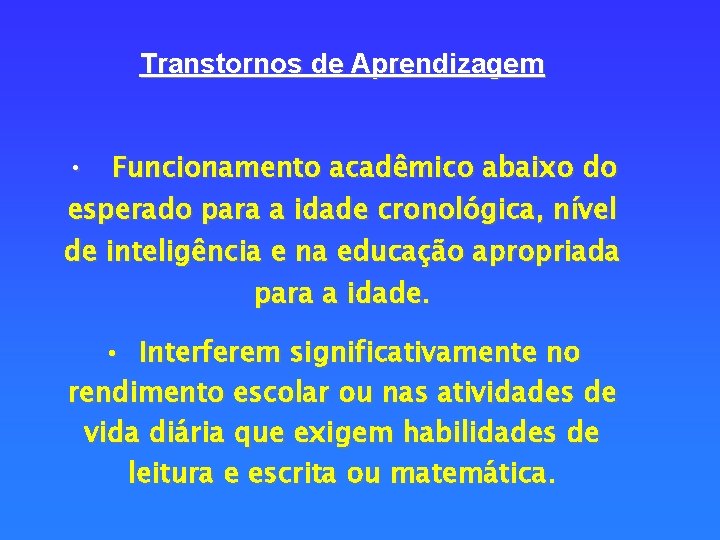 Transtornos de Aprendizagem • Funcionamento acadêmico abaixo do esperado para a idade cronológica, nível