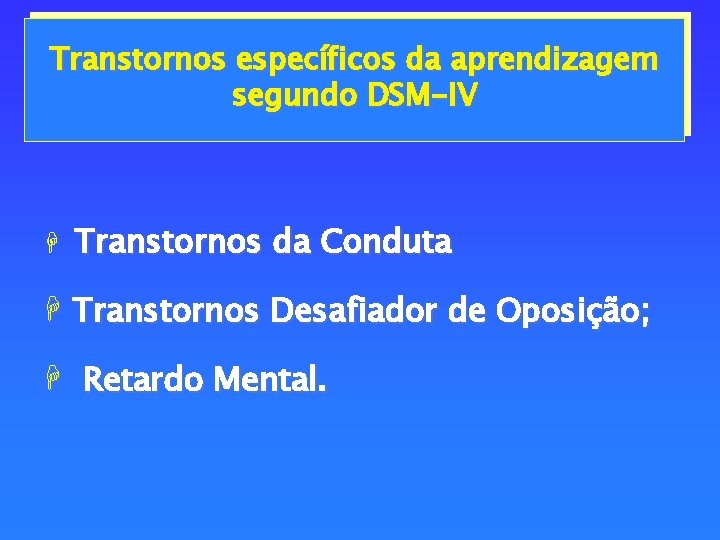 Transtornos específicos da aprendizagem segundo DSM-IV H Transtornos da Conduta H Transtornos Desafiador de