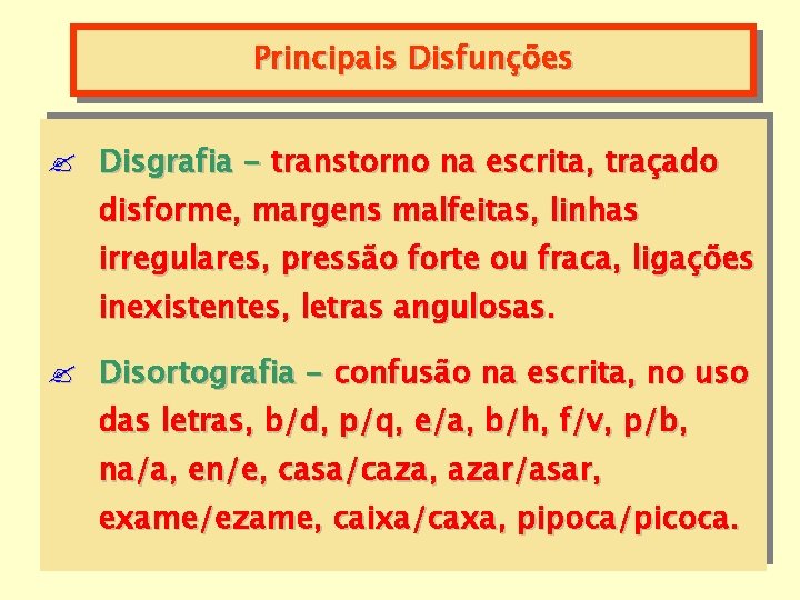 Principais Disfunções ? Disgrafia - transtorno na escrita, traçado disforme, margens malfeitas, linhas irregulares,