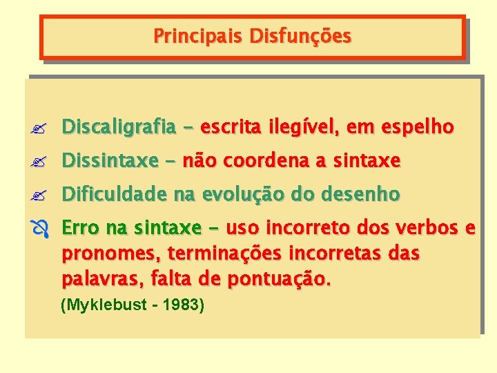 Principais Disfunções ? Discaligrafia - escrita ilegível, em espelho ? Dissintaxe - não coordena