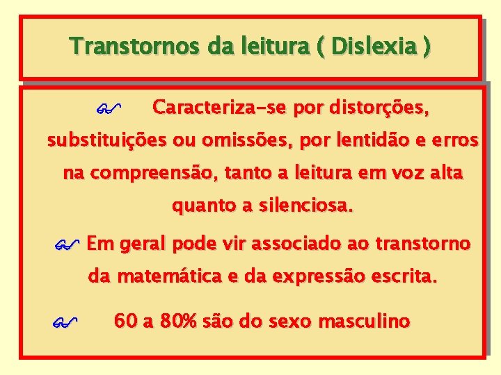 Transtornos da leitura ( Dislexia ) Caracteriza-se por distorções, substituições ou omissões, por lentidão