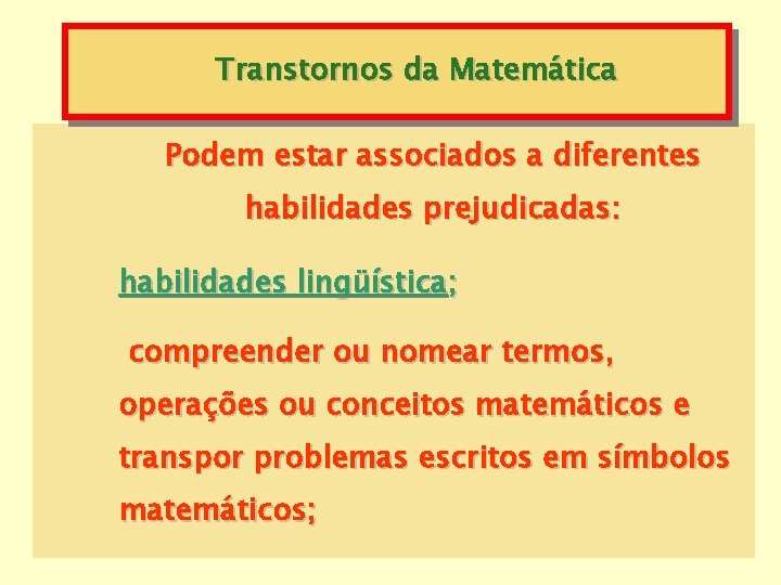 Transtornos da Matemática Podem estar associados a diferentes habilidades prejudicadas: habilidades lingüística; compreender ou