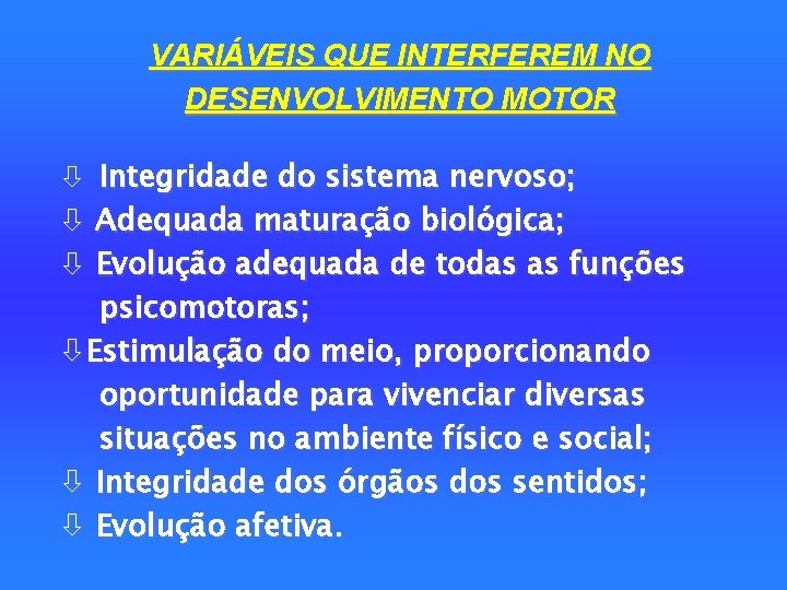 VARIÁVEIS QUE INTERFEREM NO DESENVOLVIMENTO MOTOR ò Integridade do sistema nervoso; ò Adequada maturação