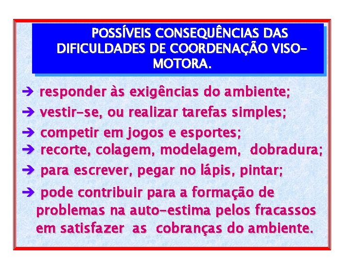 POSSÍVEIS CONSEQUÊNCIAS DIFICULDADES DE COORDENAÇÃO VISOMOTORA. è responder às exigências do ambiente; è vestir-se,