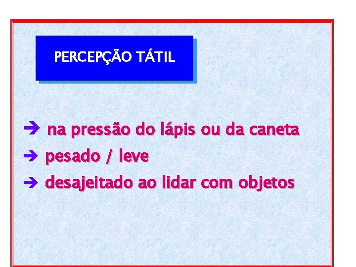 PERCEPÇÃO TÁTIL è na pressão do lápis ou da caneta è pesado / leve