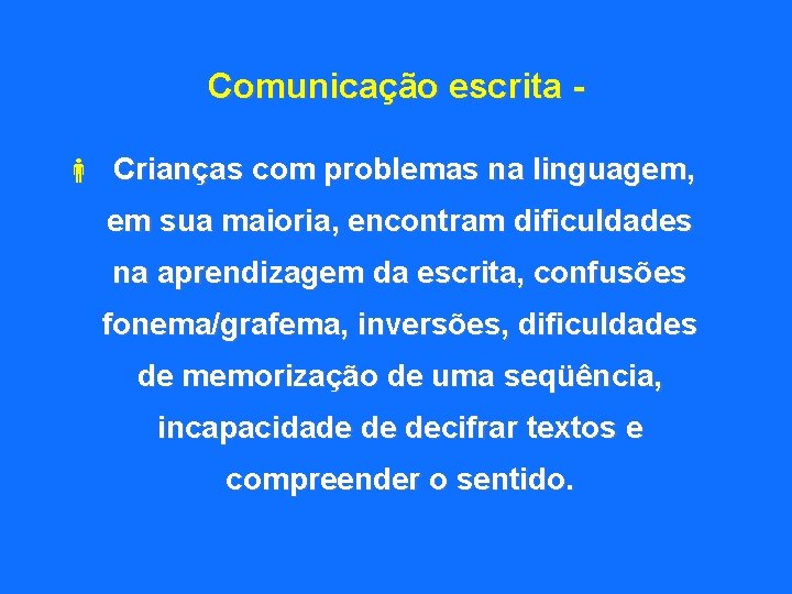 Comunicação escrita Crianças com problemas na linguagem, em sua maioria, encontram dificuldades na aprendizagem