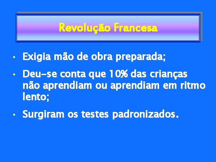 Revolução Francesa • Exigia mão de obra preparada; • Deu-se conta que 10% das