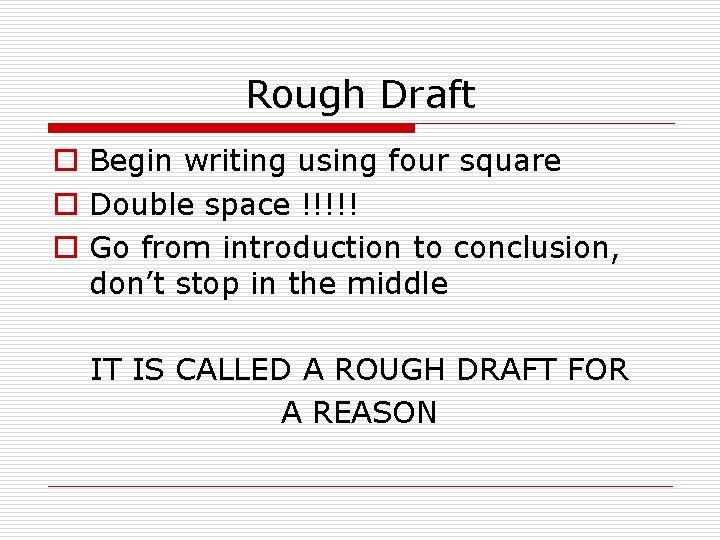 Rough Draft o Begin writing using four square o Double space !!!!! o Go