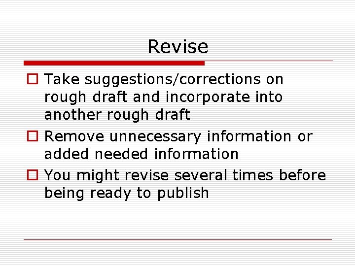 Revise o Take suggestions/corrections on rough draft and incorporate into another rough draft o