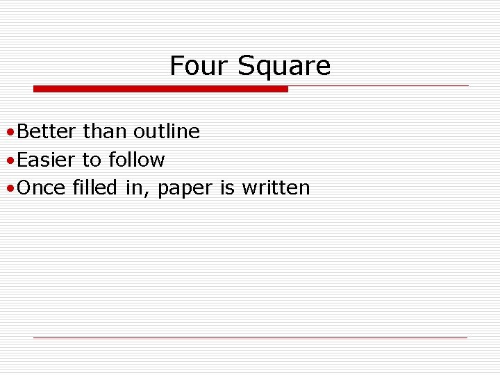 Four Square • Better than outline • Easier to follow • Once filled in,