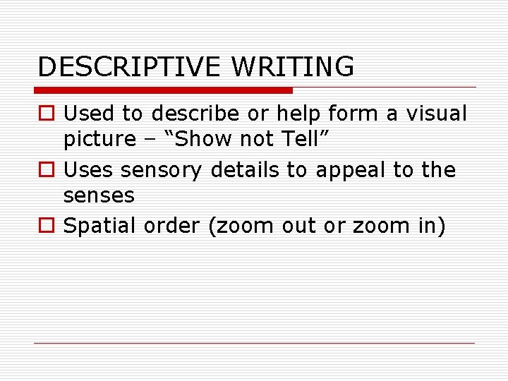 DESCRIPTIVE WRITING o Used to describe or help form a visual picture – “Show