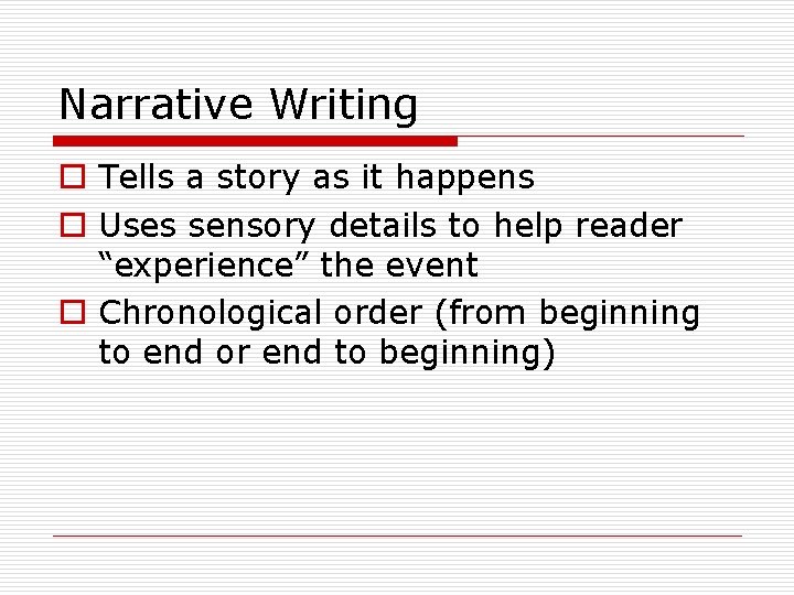 Narrative Writing o Tells a story as it happens o Uses sensory details to