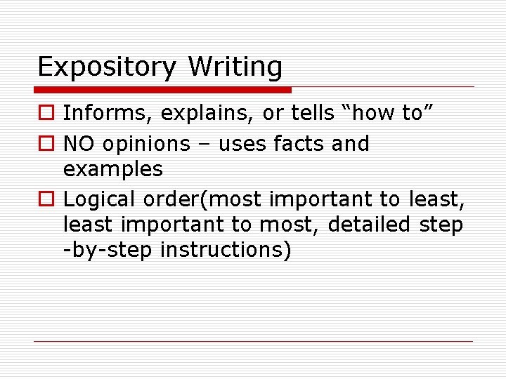 Expository Writing o Informs, explains, or tells “how to” o NO opinions – uses