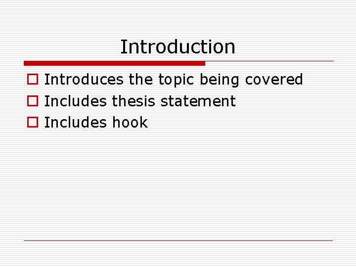 Introduction o Introduces the topic being covered o Includes thesis statement o Includes hook