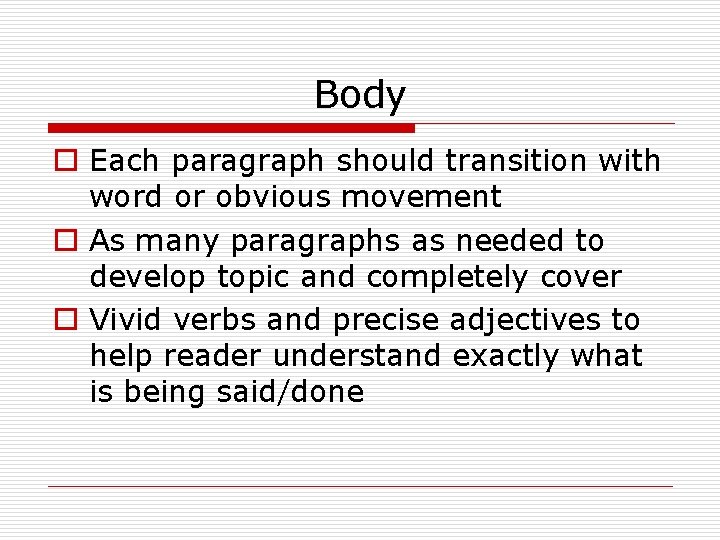 Body o Each paragraph should transition with word or obvious movement o As many