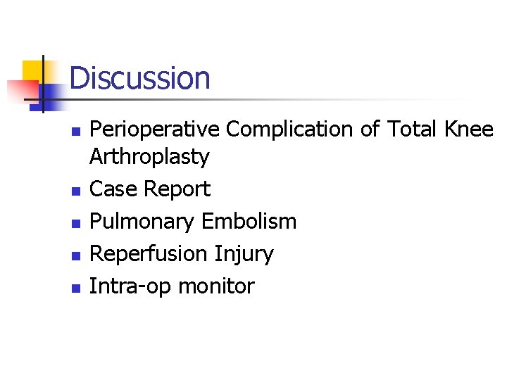 Discussion n n Perioperative Complication of Total Knee Arthroplasty Case Report Pulmonary Embolism Reperfusion