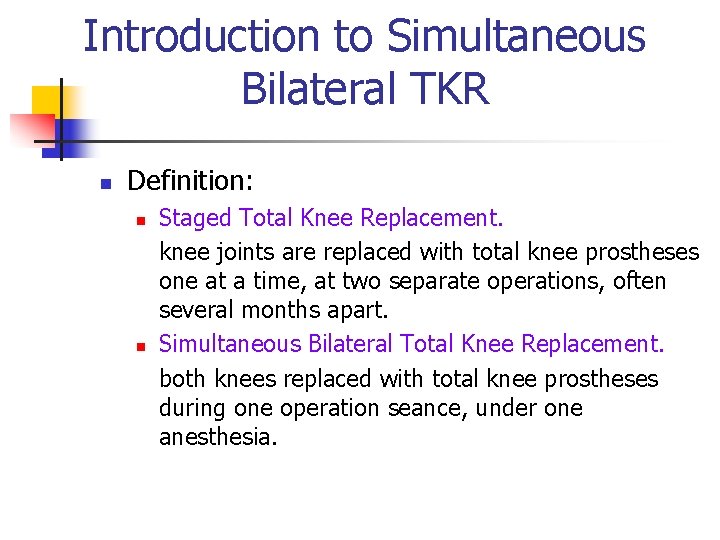 Introduction to Simultaneous Bilateral TKR n Definition: n n Staged Total Knee Replacement. knee