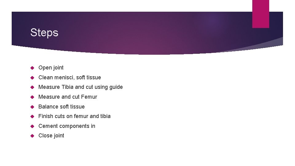 Steps Open joint Clean menisci, soft tissue Measure Tibia and cut using guide Measure