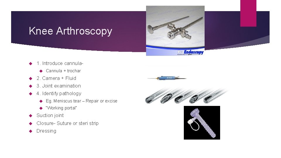 Knee Arthroscopy 1. Introduce cannula Cannula + trochar 2. Camera + Fluid 3. Joint