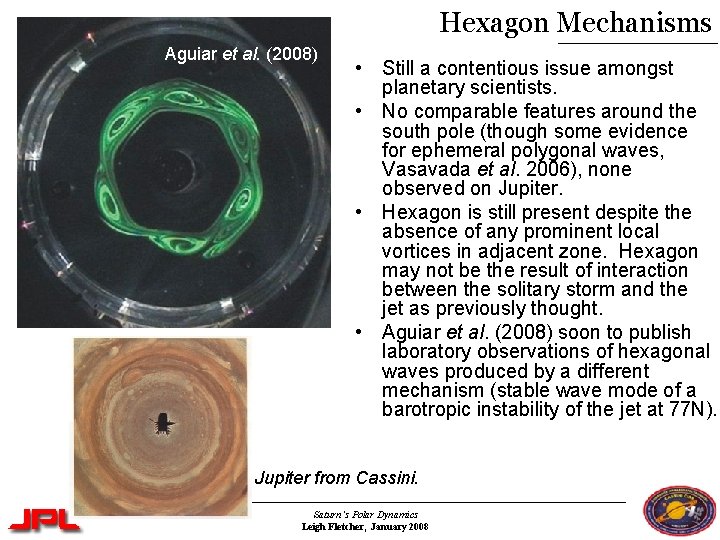Hexagon Mechanisms Aguiar et al. (2008) • Still a contentious issue amongst planetary scientists. Hexagon Mechanisms Aguiar et al. (2008) • Still a contentious issue amongst planetary scientists.