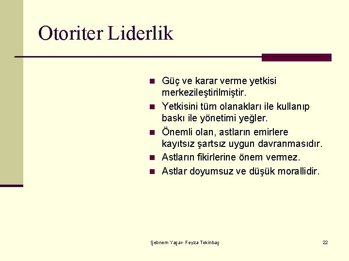 Otoriter Liderlik n Güç ve karar verme yetkisi n n merkezileştirilmiştir. Yetkisini tüm olanakları