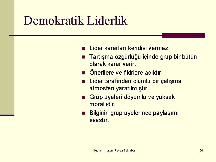 Demokratik Liderlik n Lider kararları kendisi vermez. n Tartışma özgürlüğü içinde grup bir bütün