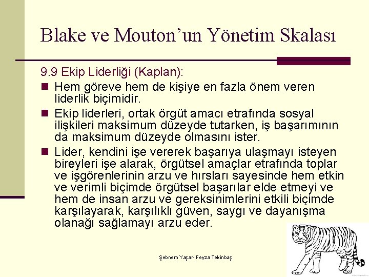 Blake ve Mouton’un Yönetim Skalası 9. 9 Ekip Liderliği (Kaplan): n Hem göreve hem