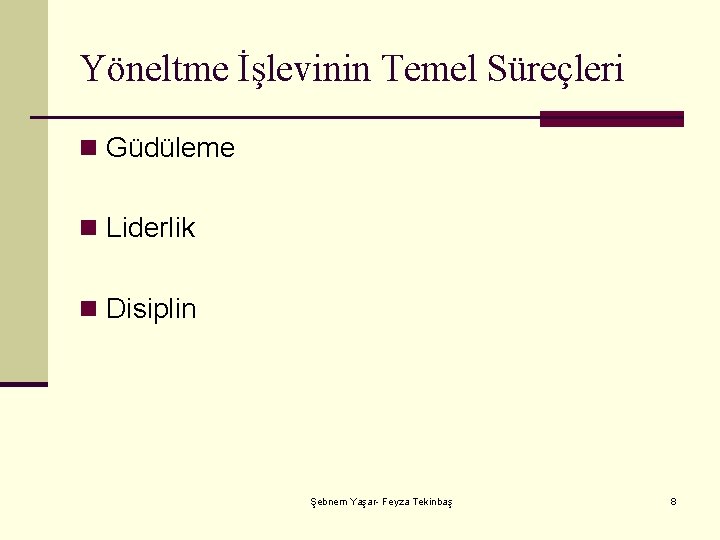 Yöneltme İşlevinin Temel Süreçleri n Güdüleme n Liderlik n Disiplin Şebnem Yaşar- Feyza Tekinbaş