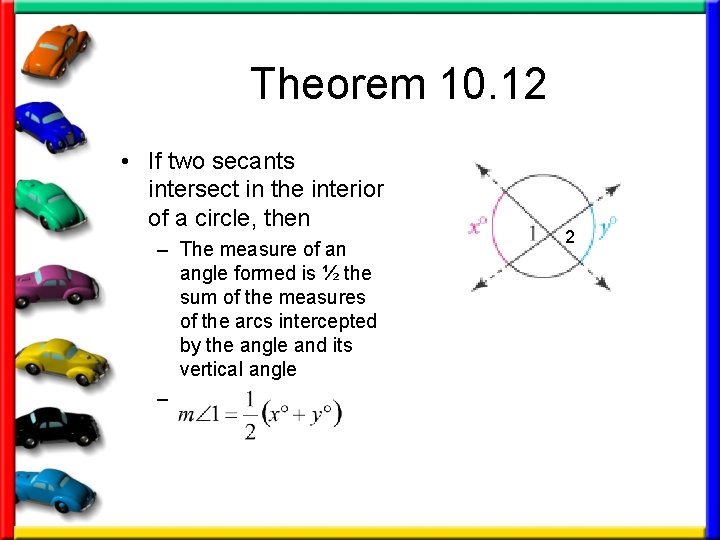 Theorem 10. 12 • If two secants intersect in the interior of a circle,