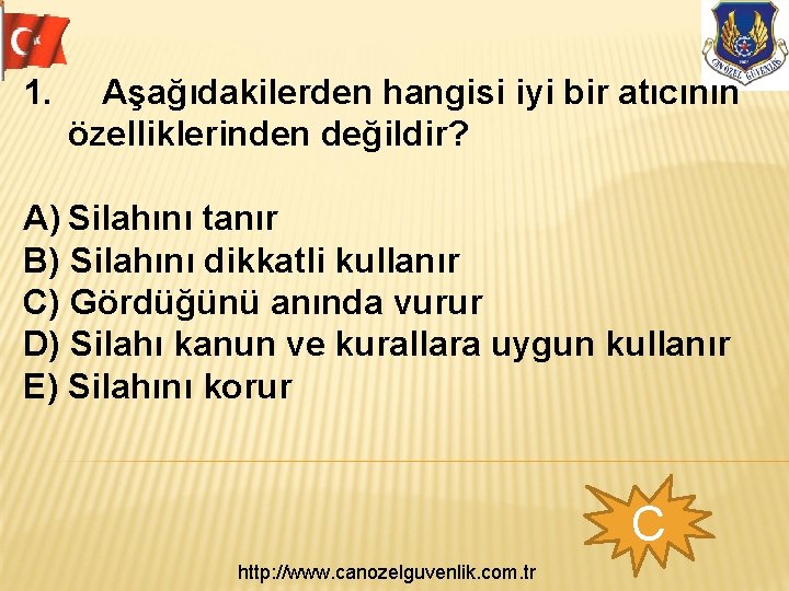 1. Aşağıdakilerden hangisi iyi bir atıcının özelliklerinden değildir? A) Silahını tanır B) Silahını dikkatli