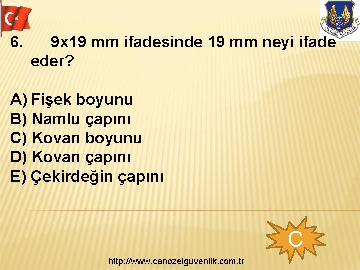 6. 9 x 19 mm ifadesinde 19 mm neyi ifade eder? A) Fişek boyunu