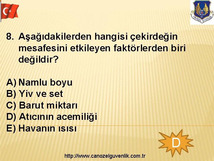  8. Aşağıdakilerden hangisi çekirdeğin mesafesini etkileyen faktörlerden biri değildir? A) Namlu boyu B)