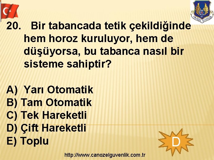 20. Bir tabancada tetik çekildiğinde hem horoz kuruluyor, hem de düşüyorsa, bu tabanca nasıl