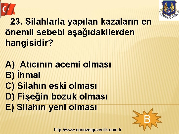  23. Silahlarla yapılan kazaların en önemli sebebi aşağıdakilerden hangisidir? A) Atıcının acemi olması