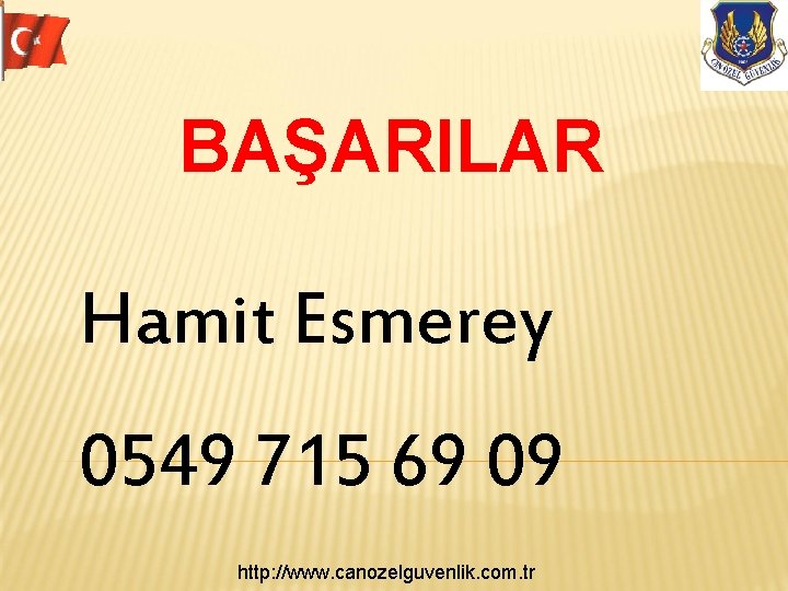 BAŞARILAR Hamit Esmerey 0549 715 69 09 http: //www. canozelguvenlik. com. tr 