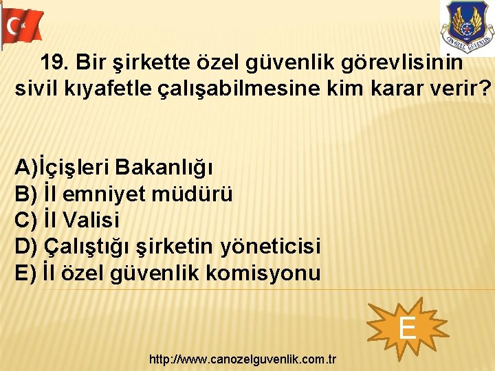  19. Bir şirkette özel güvenlik görevlisinin sivil kıyafetle çalışabilmesine kim karar verir? A)