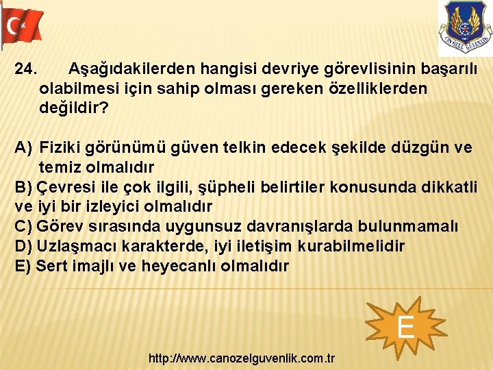 24. Aşağıdakilerden hangisi devriye görevlisinin başarılı olabilmesi için sahip olması gereken özelliklerden değildir? A)