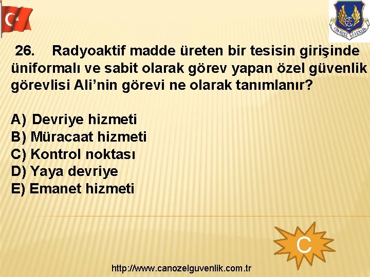  26. Radyoaktif madde üreten bir tesisin girişinde üniformalı ve sabit olarak görev yapan