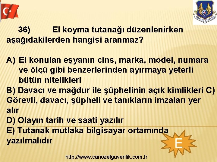  36) El koyma tutanağı düzenlenirken aşağıdakilerden hangisi aranmaz? A) El konulan eşyanın cins,