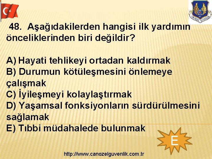  48. Aşağıdakilerden hangisi ilk yardımın önceliklerinden biri değildir? A) Hayati tehlikeyi ortadan kaldırmak