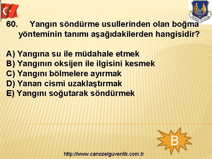 60. Yangın söndürme usullerinden olan boğma yönteminin tanımı aşağıdakilerden hangisidir? A) Yangına su ile